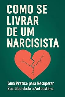 Livro Como se Livrar de um Narcisista: Guia Prático para Recuperar Sua Liberdade e Autoestima