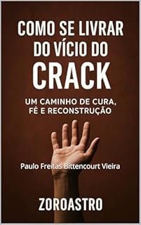 Livro COMO SE LIVRAR DO VÍCIO DO CRACK: Um Caminho de Cura, Fé e Reconstrução