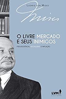 Livro O livre-mercado e seus inimigos: Pseudociência, socialismo e inflação