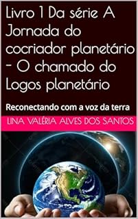 Livro 1 Da série A Jornada do cocriador planetário - O chamado do Logos planetário : Reconectando com a voz da terra