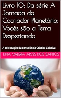 Livro 10: Da série A Jornada do Cocriador Planetário: Vocês são a Terra Despertando : A celebração da consciência Crística Coletiva