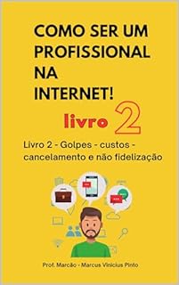 Livro LIVRO 2 - GOLPES, CUSTOS, CANCELAMENTO E NÃO FIDELIZAÇÃO : COLEÇÃO COMO SER UM PROFISSIONAL NA INTERNET