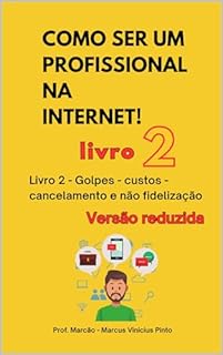 Livro LIVRO 2 - GOLPES, CUSTOS, CANCELAMENTO E NÃO FIDELIZAÇÃO - VERSÃO REDUZIDA: COLEÇÃO COMO SER UM PROFISSIONAL NA INTERNET