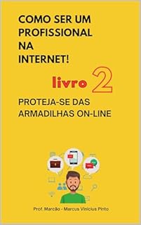 Livro LIVRO 2 – PROTEJA-SE DAS ARMADILHAS ON-LINE : COLEÇÃO COMO SER UM PROFISSIONAL NA INTERNET