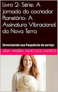 Livro Livro 2: Série: A jornada do cocriador Planetário: A Assinatura Vibracional da Nova Terra : Sintonizando sua frequência de serviço