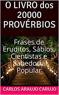 O LIVRO dos 20000 PROVÉRBIOS: Frases de Eruditos, Sábios, Cientistas e Sabedoria Popular