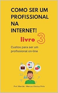 Livro LIVRO 3 – CUSTOS PARA SER UM PROFISSIONAL ON-LINE: COLEÇÃO COMO SER UM PROFISSIONAL NA INTERNET
