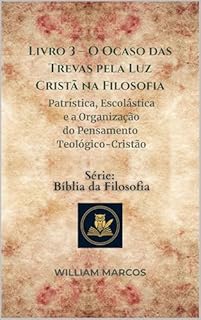 Livro Livro 3 – O Ocaso das Trevas pela Luz Cristã na Filosofia: Patrística, Escolástica e a Organização do Pensamento Teológico-Cristão