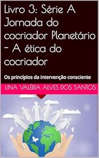Livro Livro 3: Série A Jornada do cocriador Planetário - A ética do cocriador : Os princípios da intervenção consciente