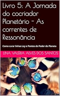 Livro Livro 5: A Jornada do cocriador Planetário - As correntes de Ressonância : Como curar linhas Ley e Pontos de Poder do Planeta