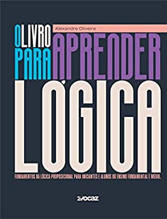 O livro para aprender lógica: Fundamentos da lógica proposicional para iniciantes e alunos do ensino fundamental e médio.