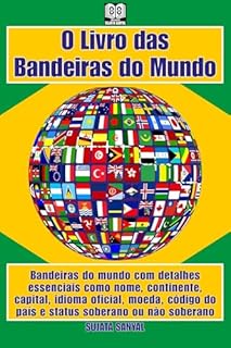 Livro O Livro das Bandeiras do Mundo: Bandeiras do mundo com detalhes essenciais como nome, continente, capital, idioma oficial, moeda, código do país e status soberano ou não soberano