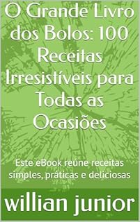 O Grande Livro dos Bolos: 100 Receitas Irresistíveis para Todas as Ocasiões: Este eBook reúne receitas simples, práticas e deliciosas