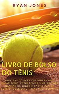 Livro Livro De Bolso Do Tênis: Guia Básico Para Entender Como Jogar Tênis, Estratégias Simples Para Ganhar Os Jogos E Participar De Competições Esportivas Profissionais