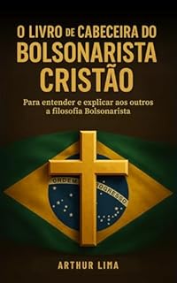 O Livro de Cabeceira do Bolsonarista: Para entender e explicar aos outros a filosofia Bolsonarista