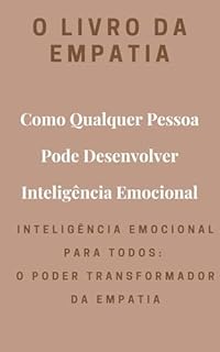Livro o livro da empatia - Como Qualquer Pessoa Pode Desenvolver Inteligência Emocional: Inteligência Emocional para Todos: O Poder Transformador da Empatia