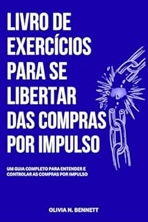 LIVRO DE EXERCÍCIOS PARA SE LIBERTAR DAS COMPRAS POR IMPULSO: Um guia completo para entender e controlar as compras por impulso