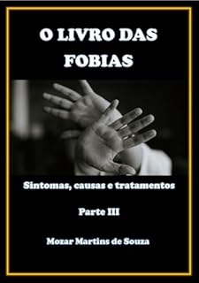 Livro O livro das Fobias – Sintomas, Causas e Tratamentos: Parte III