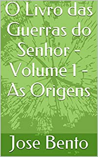 O Livro das Guerras do Senhor - Volume 1 - As Origens