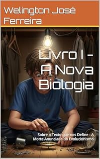 Livro Livro I - A Nova Biologia: Sobre o Texto que nos Define - A Morte Anunciada do Evolucionismo (A Nova Biologia - Sobre o Texto que nos Define - A morte Anunciada do Evolucionismo 1)