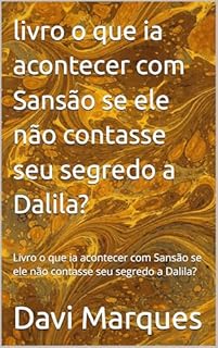 Livro livro o que ia acontecer com Sansão se ele não contasse seu segredo a Dalila?: Livro o que ia acontecer com Sansão se ele não contasse seu segredo a Dalila?