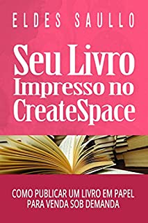 Livro Seu Livro Impresso no CreateSpace: Como Publicar um Livro em Papel para Venda Sob Demanda