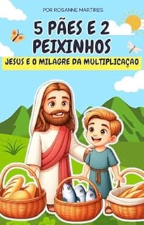 Livro LIVRO INFANTIL: 5 PÃES E 2 PEIXINHOS- JESUS E O MILAGRE DA MULTIPLICAÇÃO: LIVRO INFANTIL CRISTÃO 4 A 8 ANOS (HISTORIAS BIBLICAS DE JESUS PARA CRIANÇAS: AVENTURAS COM JESUS 3)