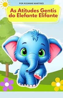 Livro LIVRO INFANTIL: AS ATITUDES GENTIS DO ELEFANTE ELIFANTE: LIVRO PARA LEITURA INFANTIL 4-8 ANOS