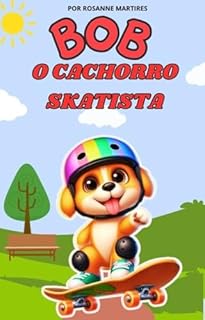 Livro LIVRO INFANTIL: BOB O CACHORRO SKATISTA ( IDEAL PARA ENSINAR SOBRE A IMPORTÂNCIA DE PRATICAR ESPORTES): LIVRO PARA LEITURA INFANTIL 5 A 9 ANOS