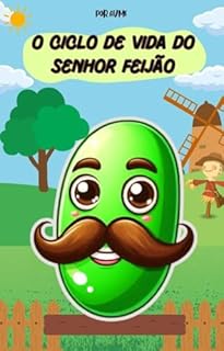Livro LIVRO INFANTIL: O CICLO DE VIDA DO SENHOR FEIJÃO ( IDEAL PARA ENSINAR SOBRE A IMPORTÂNCIA DO CONTATO COM A NATUREZA): LIVRO PARA CRIANÇAS DE 4 A 8 ANOS