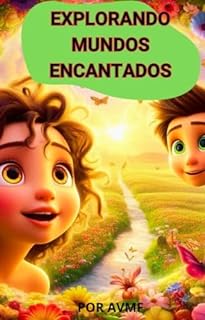 Livro LIVRO INFANTIL: EXPLORANDO MUNDOS ENCANTADOS: LEITURA INFANTIL PARA CRIANÇAS DE 8 A 12 ANOS