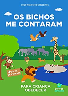 Livro Livro infantil para o filho obedecer.: Os Bichos me Contaram: livro infantil para criança teimosa, criança desobediente, teimosia infantil e birra. (Contos infantis que inspiram. 4)