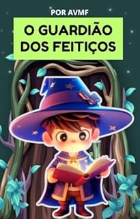 Livro LIVRO INFANTIL: O GUARDIÃO DOS FEITIÇOS: LIVRO INFANTIL 9 A 12 ANOS- Uma aventura inesquecível onde a magia é real e o bem sempre triunfa