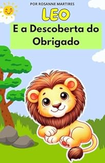 Livro LIVRO INFANTIL: LEO E A DESCOBERTA DO OBRIGADO ( IDEAL PARA ENSINAR SOBRE COMO IDENTIFICAR A GRATIDÃO): LIVRO PARA LEITURA INFANTIL 4-8 ANOS