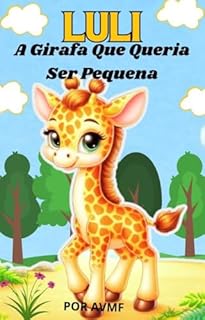 Livro LIVRO INFANTIL: LULI- A GIRAFA QUE QUERIA SER PEQUENA (IDEAL PARA ENSINAR SOBRE AUTOACEITAÇÃO): LIVRO PARA LEITURA INFANTIL 4-8 ANOS