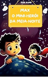 Livro LIVRO INFANTIL- MAX O MINI-HERÓI DA MEIA-NOITE: UMA AVENTURA ANTES DE DORMIR (PARA CRIANÇA QUE TEM MEDO DE DORMIR SOZINHA)