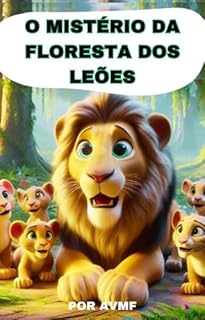 Livro LIVRO INFANTIL: O MISTÉRIO DA FLORESTA DOS LEÕES: LEITURA INFANTIL PARA CRIANÇAS DE 4 A 8 ANOS