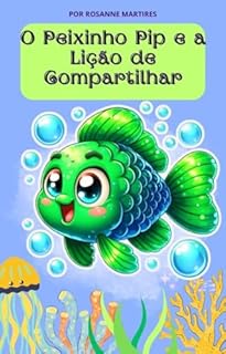 Livro LIVRO INFANTIL: O PEIXINHO PIP E A LIÇÃO DE COMPARTILHAR: LIVRO PARA LEITURA INFANTIL 4-8 ANOS