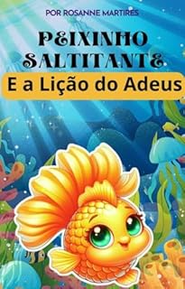 Livro LIVRO INFANTIL: PEIXINHO SALTITANTE E A LIÇÃO DO ADEUS: LIVRO INFANTIL SOBRE MEDO, SENTIMENTOS E EMOÇÕES ( ENSINA SOBRE LIDAR COM A PERDA DE ALGUEM E/OU ALGO)