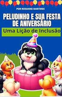 Livro LIVRO INFANTIL: PELUDINHO E SUA FESTA DE ANIVERSÁRIO- UMA LIÇÃO DE INCLUSÃO: LIVRO INFANTIL PARA CRIANÇAS DE 4 A 8 ANOS