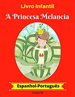 Livro Infantil: A Princesa Melancia (Espanhol-Português) (Espanhol-Português Livro Infantil Bilíngue 1)