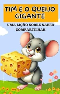 Livro LIVRO INFANTIL: TIM E O QUEIJO GIGANTE- UMA LIÇÃO SOBRE SABER COMPARTILHAR: LIVRO PARA LEITURA INFANTIL 4 A 8 ANOS