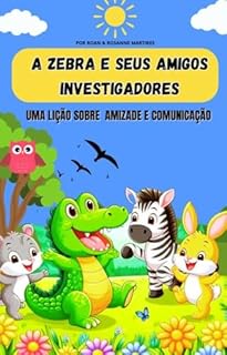 Livro LIVRO INFANTIL: A ZEBRA E SEUS AMIGOS INVESTIGADORES- UMA LIÇÃO SOBRE AMIZADE E COMUNICAÇÃO: LIVRO PARA LEITURA INFANTIL 4-8 ANOS