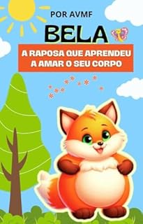 Livro LIVRO PARA LEITURA INFANTIL: BELA- A RAPOSA QUE APRENDEU A AMAR O SEU CORPO: LIVRO PARA CRIANÇAS ( UMA LIÇÃO SOBRE AUTOESTIMA E ACEITAÇÃO)
