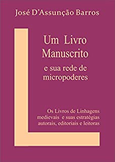 Livro Um livro Manuscrito e sua rede de micropoderes: Os Livros de Linhagens medievais e suas estratégias autorais, editoriais e leitoras