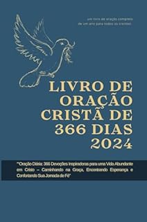 Livro de oração cristã de 366 dias 2024: “Oração Diária: 366 Devoções Inspiradoras para uma Vida Abundante em Cristo – Caminhando na Graça, Encontrando ... Jornada de Fé” (Série Reflexões Fiéis 2024)