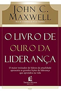 Livro O Livro de ouro da liderança: O maior treinador de líderes da atualidade apresenta as grandes lições de liderança que aprendeu da vida