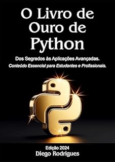 Livro O LIVRO DE OURO DE PYTHON Edição 2024: DOS SEGREDOS ÀS APLICAÇÕES AVANÇADAS (PYTHON FOREVER PT)