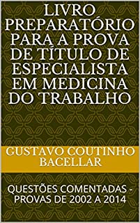 LIVRO PREPARATÓRIO PARA A PROVA DE TÍTULO DE ESPECIALISTA EM MEDICINA DO TRABALHO: QUESTÕES COMENTADAS - PROVAS DE 2002 A 2014