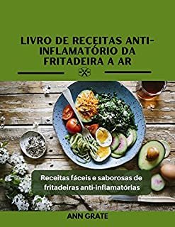 Livro Livro de receitas anti-inflamatório da fritadeira a ar: Receitas fáceis e saborosas de fritadeiras anti-inflamatórias